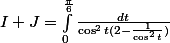 I+J=\int_{0}^{\frac{\pi }{6}}{\frac{dt}{\cos^2 {t}(2-\frac{1}{\cos^2 {t}})}}